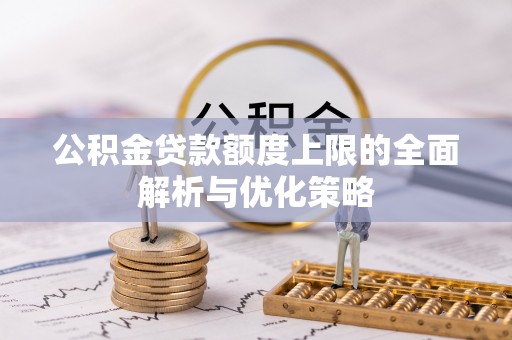 西夏公积金贷款额度上限的全面解析与优化策略