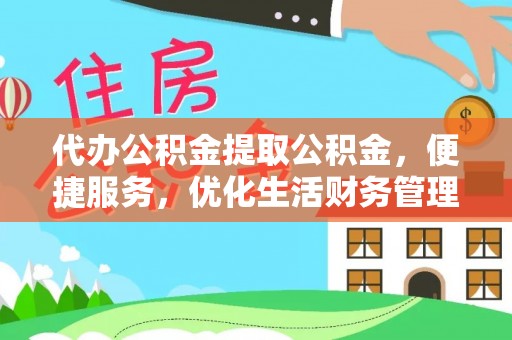 西夏代办公积金提取公积金，便捷服务，优化生活财务管理