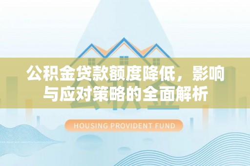 西夏公积金贷款额度降低，影响与应对策略的全面解析