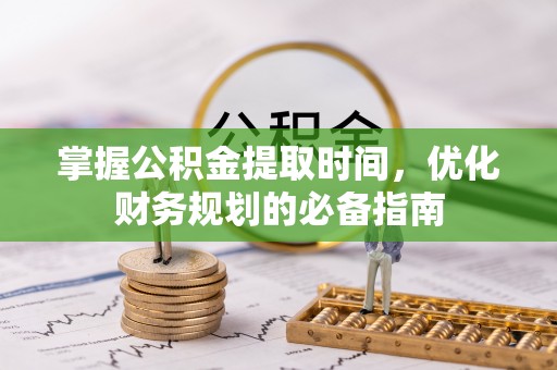 西夏掌握公积金提取时间，优化财务规划的必备指南