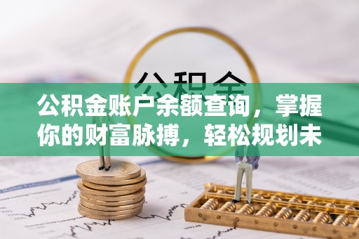 西夏公积金账户余额查询，掌握你的财富脉搏，轻松规划未来