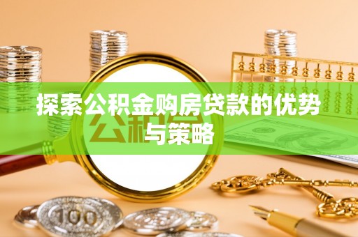 西夏探索公积金购房贷款的优势与策略