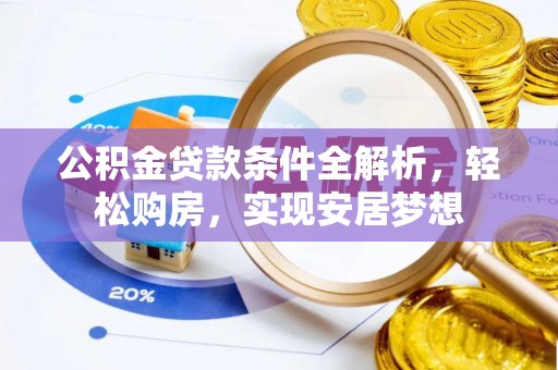 西夏公积金贷款条件全解析，轻松购房，实现安居梦想