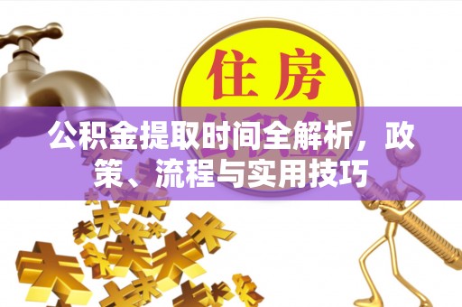西夏公积金提取时间全解析，政策、流程与实用技巧
