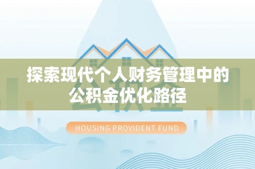 西夏探索现代个人财务管理中的公积金优化路径