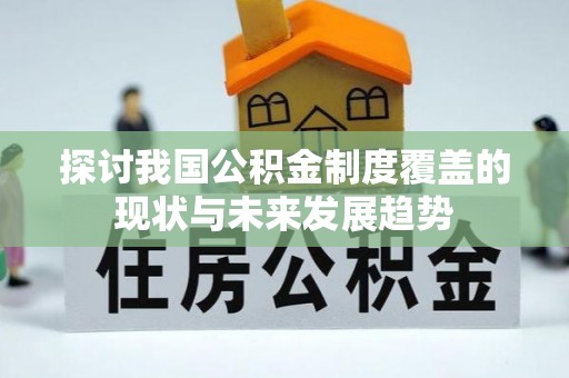 西夏探讨我国公积金制度覆盖的现状与未来发展趋势