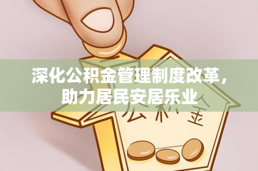西夏深化公积金管理制度改革，助力居民安居乐业