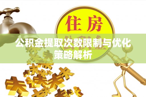 西夏公积金提取次数限制与优化策略解析