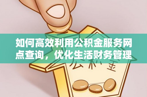西夏如何高效利用公积金服务网点查询，优化生活财务管理