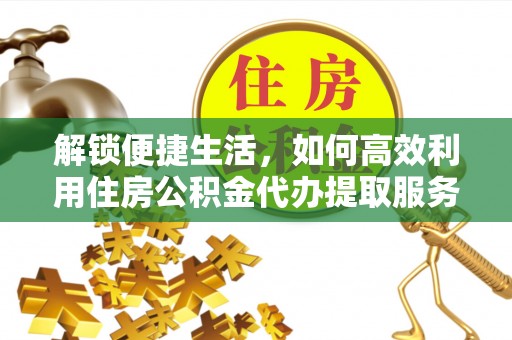 西夏解锁便捷生活，如何高效利用住房公积金代办提取服务