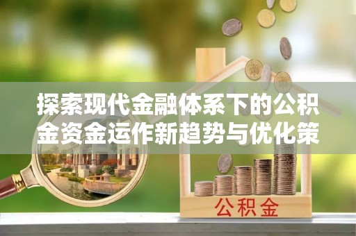 西夏探索现代金融体系下的公积金资金运作新趋势与优化策略