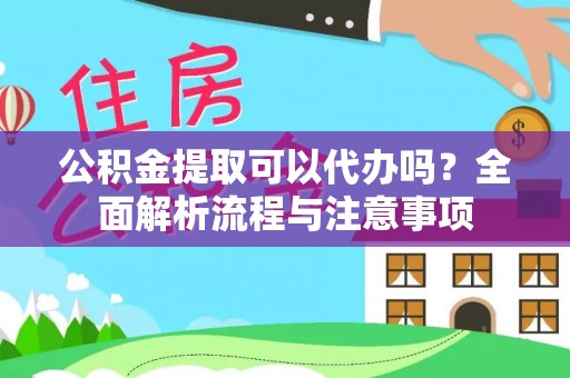 西夏公积金提取可以代办吗？全面解析流程与注意事项