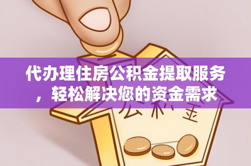 西夏代办理住房公积金提取服务，轻松解决您的资金需求