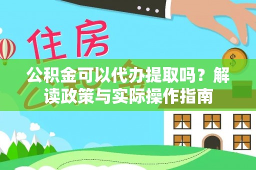 西夏公积金可以代办提取吗？解读政策与实际操作指南