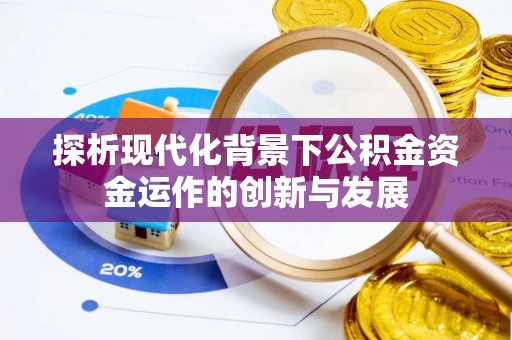 西夏探析现代化背景下公积金资金运作的创新与发展