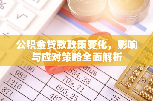 西夏公积金贷款政策变化，影响与应对策略全面解析