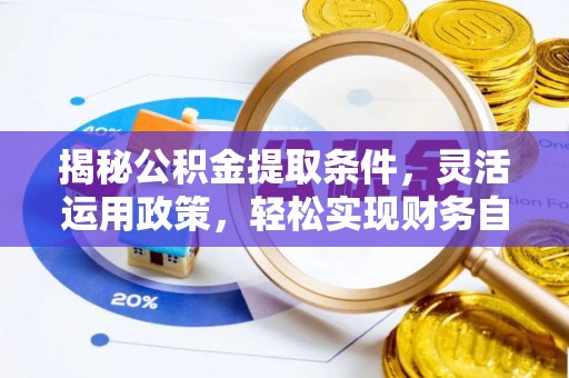 西夏揭秘公积金提取条件，灵活运用政策，轻松实现财务自由