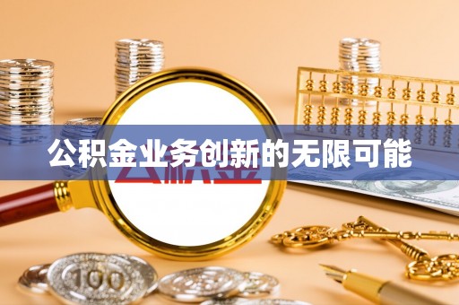 西夏公积金业务创新的无限可能