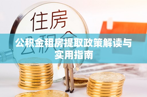 西夏公积金租房提取政策解读与实用指南