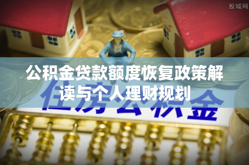 西夏公积金贷款额度恢复政策解读与个人理财规划