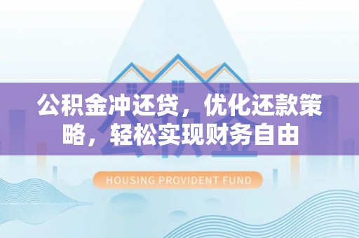 西夏公积金冲还贷，优化还款策略，轻松实现财务自由