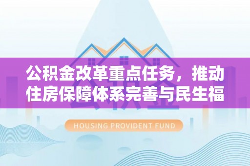 西夏公积金改革重点任务，推动住房保障体系完善与民生福祉提升