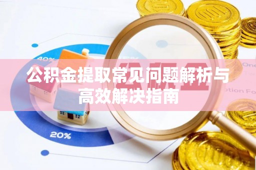 西夏公积金提取常见问题解析与高效解决指南