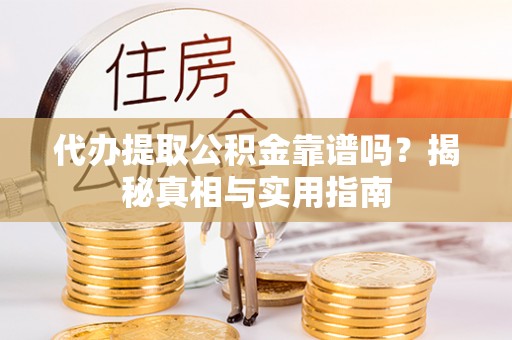西夏代办提取公积金靠谱吗？揭秘真相与实用指南