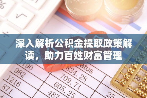 西夏深入解析公积金提取政策解读，助力百姓财富管理