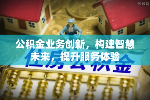 西夏公积金业务创新，构建智慧未来，提升服务体验