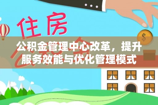 西夏公积金管理中心改革，提升服务效能与优化管理模式