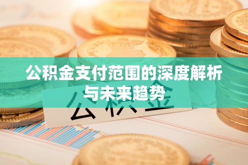 西夏公积金支付范围的深度解析与未来趋势