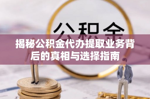 西夏揭秘公积金代办提取业务背后的真相与选择指南