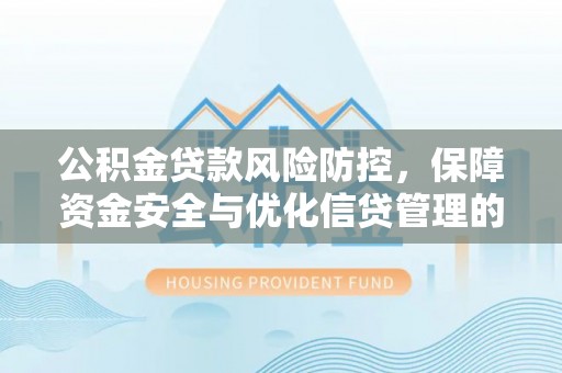 西夏公积金贷款风险防控，保障资金安全与优化信贷管理的关键策略