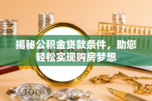 西夏揭秘公积金贷款条件，助您轻松实现购房梦想