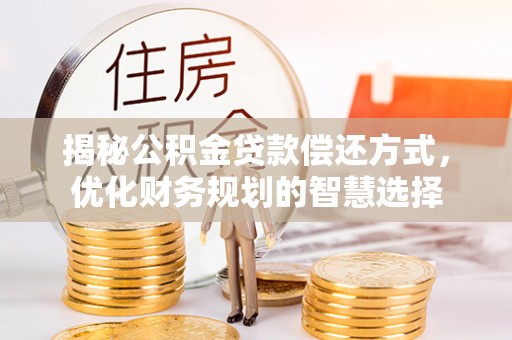 西夏揭秘公积金贷款偿还方式，优化财务规划的智慧选择