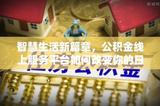 西夏智慧生活新篇章，公积金线上服务平台如何改变你的日常