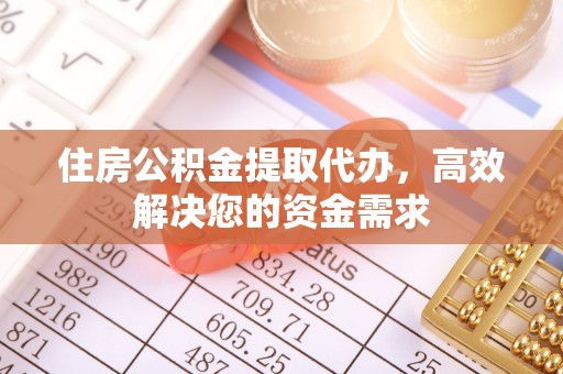 西夏住房公积金提取代办，高效解决您的资金需求