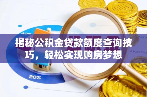 西夏揭秘公积金贷款额度查询技巧，轻松实现购房梦想