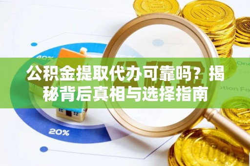 西夏公积金提取代办可靠吗？揭秘背后真相与选择指南