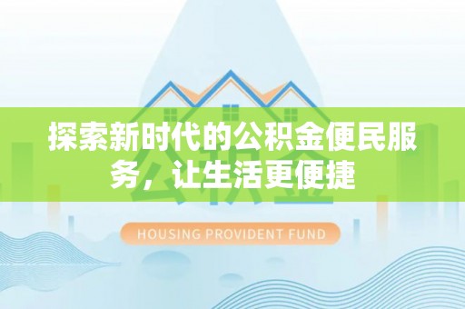 西夏探索新时代的公积金便民服务，让生活更便捷