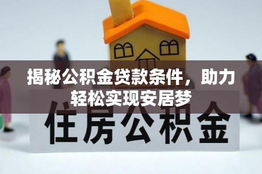 西夏揭秘公积金贷款条件，助力轻松实现安居梦
