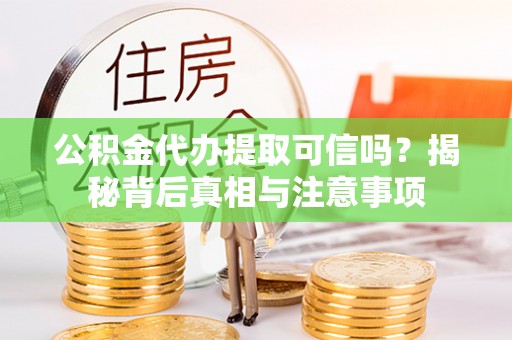 西夏公积金代办提取可信吗？揭秘背后真相与注意事项