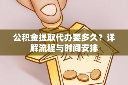 西夏公积金提取代办要多久？详解流程与时间安排