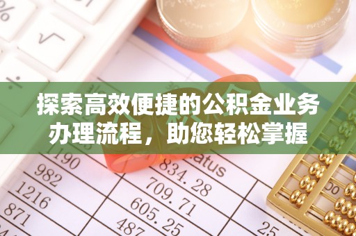 西夏探索高效便捷的公积金业务办理流程，助您轻松掌握