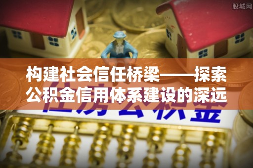 西夏构建社会信任桥梁——探索公积金信用体系建设的深远意义