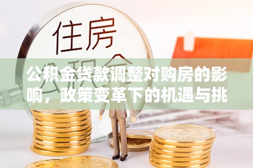 西夏公积金贷款调整对购房的影响，政策变革下的机遇与挑战
