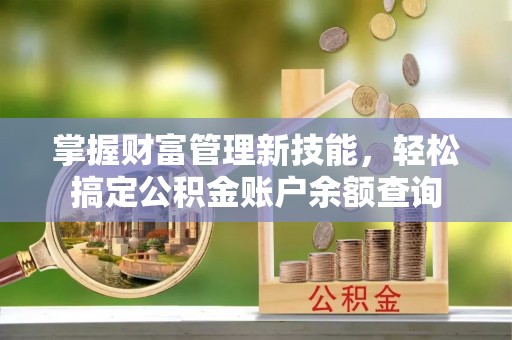 西夏掌握财富管理新技能，轻松搞定公积金账户余额查询