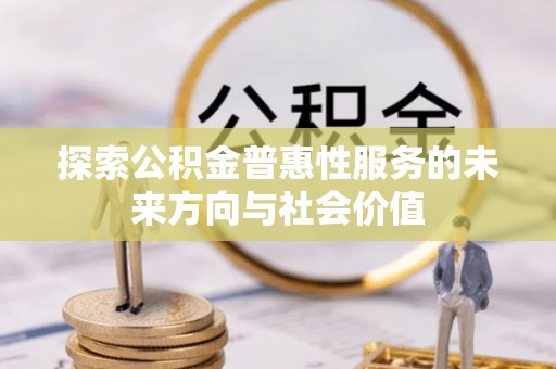 西夏探索公积金普惠性服务的未来方向与社会价值