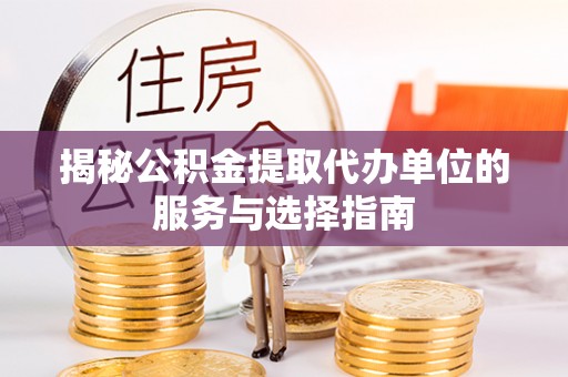 西夏揭秘公积金提取代办单位的服务与选择指南